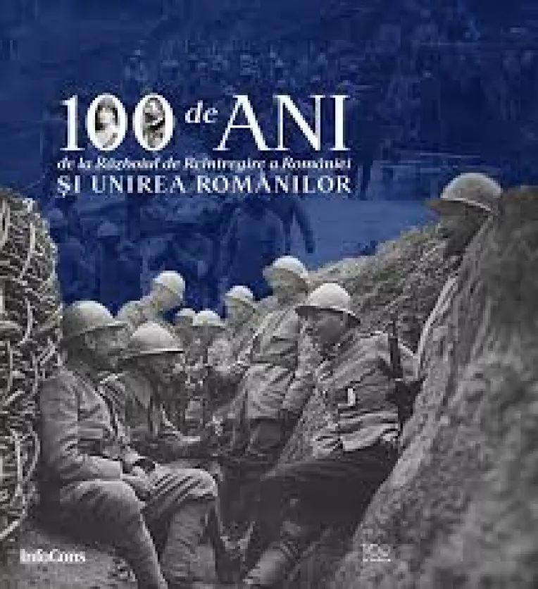 Albumul 100 de ANI de la Razboiul de reintregire a Romaniei si UNIREA ROMANILOR